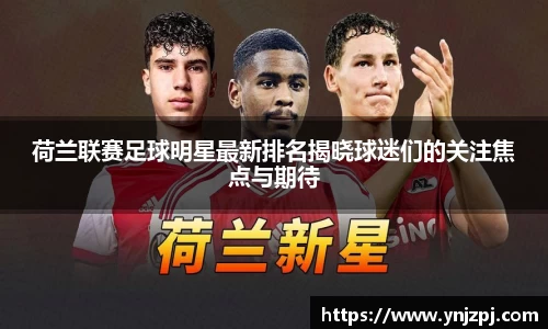 荷兰联赛足球明星最新排名揭晓球迷们的关注焦点与期待